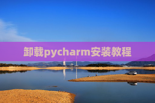 卸载pycharm安装教程